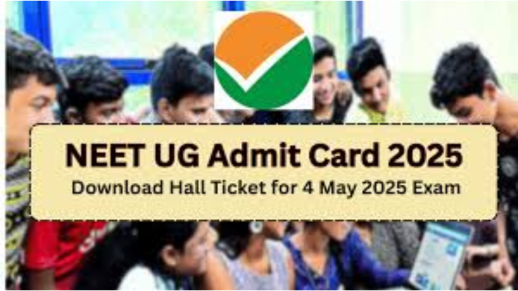 NEET UG 2025 Admit Card Released – Download Details and Guidelines