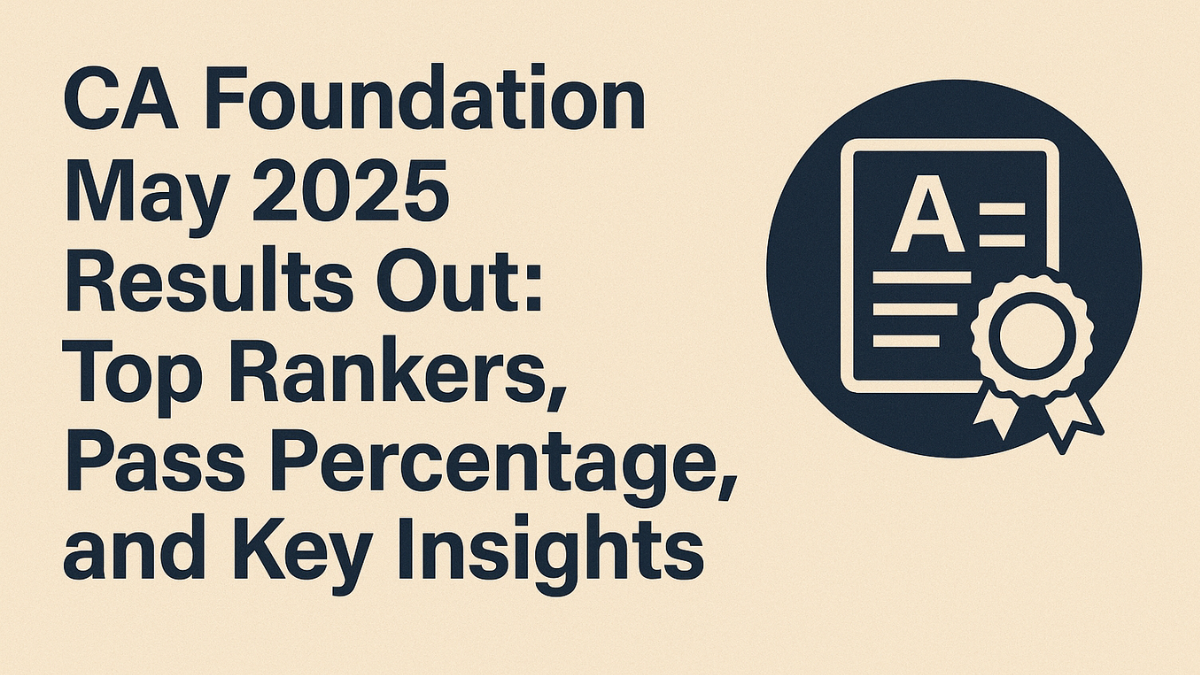 CA Foundation May 2025 Results Out: Top Rankers, Pass Percentage, and ...