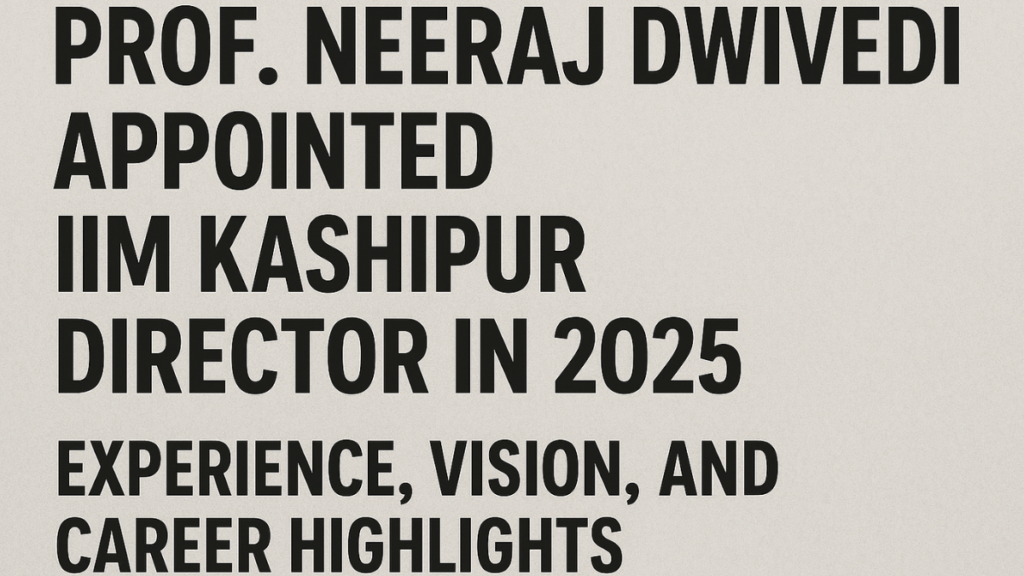 Prof. Neeraj Dwivedi appointed IIM Kashipur Director